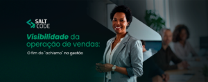 Visibilidade da operação de vendas: O fim do "achismo" na gestão
